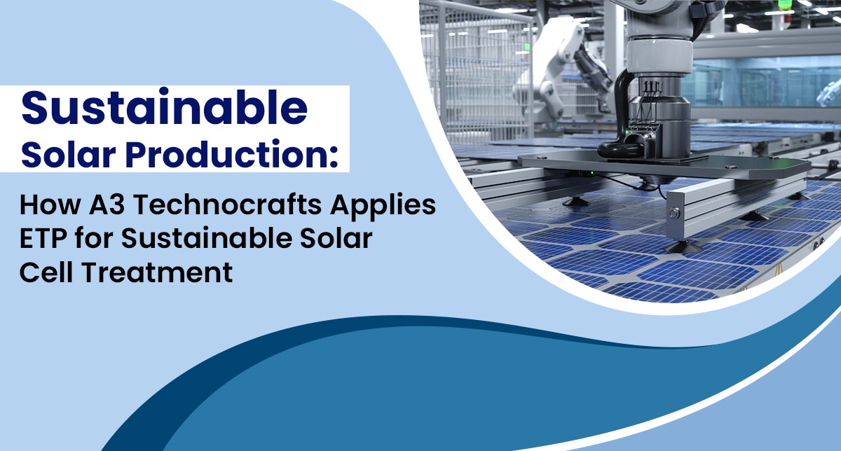 Sustainable Solar Production: How A3 Technocrafts Applies ETP for Sustainable Solar Cell Treatment