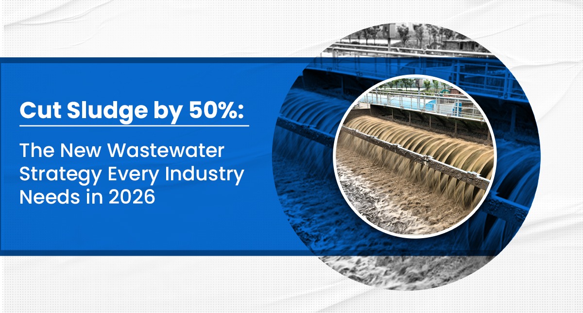 Cut Sludge by 50%: The New Wastewater Strategy Every Industry Needs in 2026